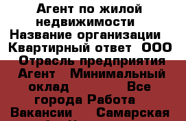 Агент по жилой недвижимости › Название организации ­ Квартирный ответ, ООО › Отрасль предприятия ­ Агент › Минимальный оклад ­ 60 000 - Все города Работа » Вакансии   . Самарская обл.,Чапаевск г.